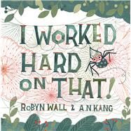I Worked Hard on That! by Wall, Robyn; Kang, A N, 9781665938723