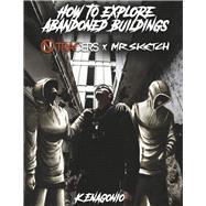 How To Explore Abandoned Buildings by Enagonio, K; Silva, Francisco, 9781667848723
