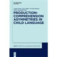Production-Comprehension Asymmetries in Child Language by Grimm, Angela; Muller, Anja; Hamann, Cornelia; Ruigendijk, Ester, 9783110238723