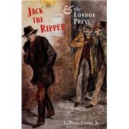 Jack the Ripper and the London Press by L. Perry Curtis, Jr., 9780300088724