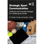 Strategic Sport Communication Traditional and Transmedia Strategies for a Global Sports Market by W Timothy Coombs ; Jennifer L Harker, 9780367898724