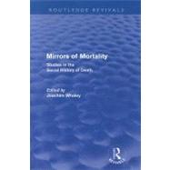 Mirrors of Mortality (Routledge Revivals): Social Studies in the History of Death by Whaley; Joachim, 9780415618724