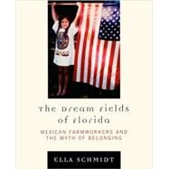 The Dream Fields of Florida Mexican Farmworkers and the Myth of Belonging by Schmidt, Ella, 9780739138724
