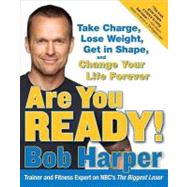 Are You Ready! Take Charge, Lose Weight, Get in Shape, and Change Your Life Forever by HARPER, BOB, 9780767928724