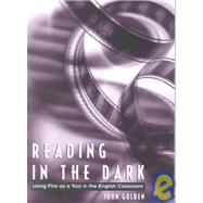 Reading in the Dark: Using Film As a Tool in the English Classroom by Golden, John, 9780814138724