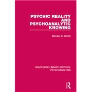 Psychic Reality and Psychoanalytic Knowing by Barratt; Barnaby B., 9781138938724