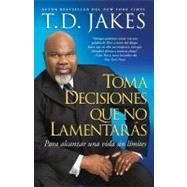 Toma decisiones que no lamentars (Making Great Decisions) Para alcanzar una vida sin lmites by Jakes, T.D., 9781439138724