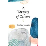 A Tapestry of Colours 1 Stories from Asia by Pillai, Anitha Devi, 9789814928724
