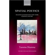Spatial Poetics Second Generation New York School Poetry by Shamma, Yasmine, 9780198808725