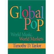 Global Pop: World Music, World Markets by Taylor; Timothy D., 9780415918725