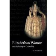 Elizabethan Women and the Poetry of Courtship by Ilona Bell, 9780521158725