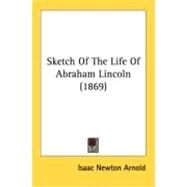 Sketch Of The Life Of Abraham Lincoln by Arnold, Isaac Newton, 9780548818725