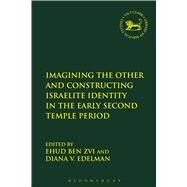 Imagining the Other and Constructing Israelite Identity in the Early Second Temple Period by Ben Zvi, Ehud; Edelman, Diana V., 9780567248725