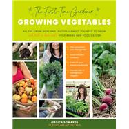 The First-time Gardener: Growing Vegetables All the know-how and encouragement you need to grow - and fall in love with! - your brand new food garden by Sowards, Jessica, 9780760368725