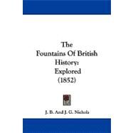 Fountains of British History : Explored (1852) by Nichols, J. B.; Nichols, J. G., 9781104268725