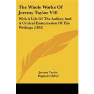 Whole Works of Jeremy Taylor V10 : With A Life of the Author, and A Critical Examination of His Writings (1855) by Taylor, Jeremy; Heber, Reginald (CON); Eden Charles Page, 9781104408725