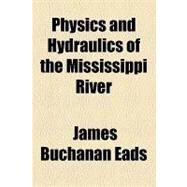 Physics and Hydraulics of the Mississippi River by Eads, James Buchanan, 9781154528725