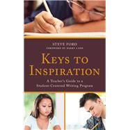 Keys to Inspiration A Teacher's Guide to a Student-Centered Writing Program by Ford, Steve, 9781475838725