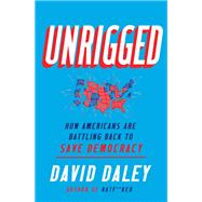 Unrigged How Americans Are Battling Back to Save Democracy by Daley, David, 9781631498725