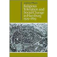 Religious Toleration and Social Change in Hamburg, 1529–1819 by Joachim Whaley, 9780521528726