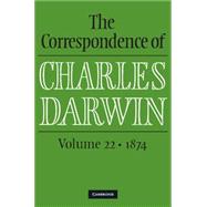 The Correspondence of Charles Darwin, 1874 by Burkhardt, Frederick; Secord, James A.; Evans, Samantha; Innes, Shelley; Neary, Francis, 9781107088726