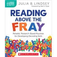 Reading Above the Fray Reliable, Research-Based Routines for Developing Decoding Skills by Lindsey, Julia B., 9781338828726