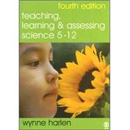 Teaching, Learning and Assessing Science 5 - 12 by Wynne Harlen, 9781412908726
