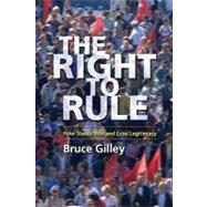 The Right to Rule: How States Win and Lose Legitimacy by Gilley, Bruce, 9780231138727