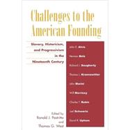 Challenges to the American Founding Slavery, Historicism, and Progressivism in the Nineteenth Century by Pestritto, Ronald J.; West, Thomas G.; Alvis, John; Belz, Herman; Dougherty, Richard J.; Krannawitter, Thomas L.; Marini, John; Morrisey, Will; Rubin, Charles T.; Schwartz, Joel; Upham, David, 9780739108727