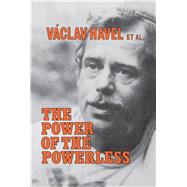 The Power of the Powerless: Citizens Against the State in Central Eastern Europe: Citizens Against the State in Central Eastern Europe by Havel,Vaclav, 9781138148727