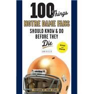 100 Things Notre Dame Fans Should Know & Do Before They Die by Heisler, John; Young, Bryant; Stams, Frank, 9781600788727