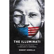 The Illuminati The Counter Culture Revolution-From Secret Societies to Wilkileaks and Anonymous by Howells, Robert, 9781780288727