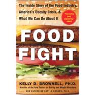 Food Fight The Inside Story of The Food Industry, America's Obesity Crisis, and What We Can Do About It by Brownell, Kelly; Horgen, Katherine Battle, 9780071438728