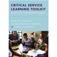 Critical Service Learning Toolkit Social Work Strategies for Promoting Healthy Youth Development by Johnson, Annette; McKay-Jackson, Cassandra; Grumbach, Giesela, 9780190858728