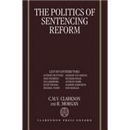 The Politics of Sentencing Reform by Clarkson, Chris; Morgan, Rod, 9780198258728