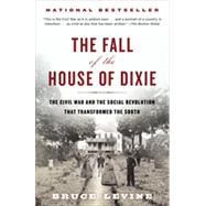 The Fall of the House of Dixie The Civil War and the Social Revolution That Transformed the South by LEVINE, BRUCE, 9780812978728