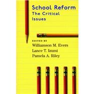 School Reform The Critical Issues by Evers, Williamson M.; Izumi, Lance T.; Riley, Pamela A., 9780817928728