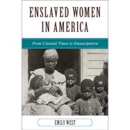 Enslaved Women in America From Colonial Times to Emancipation by West, Emily, 9781442208728
