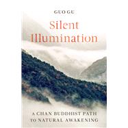 Silent Illumination A Chan Buddhist Path to Natural Awakening by Gu, Guo, 9781611808728