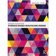 Design Tools for Evidence-Based Healthcare Design by Phiri; Michael, 9780415598729