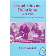 Israeli-Soviet Relations, 1953-1967: From Confrontation to Disruption by Govrin,Yosef, 9780714648729