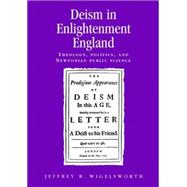 Deism in Enlightment England Theology, Politics, and Newtonian Public Science by Wigelsworth, Jeffrey R., 9780719078729