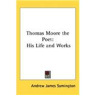 Thomas Moore the Poet : His Life and Works by Symington, Andrew James, 9781432608729
