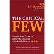 The Critical Few Energize Your Company's Culture by Choosing What Really Matters by Katzenbach, Jon R.; Thomas, James; Anderson, Gretchen; Moritz, Robert, 9781523098729