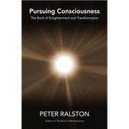 Pursuing Consciousness The Book of Enlightenment and Transformation by Ralston, Peter, 9781583948729