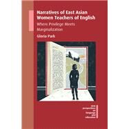 Narratives of East Asian Women Teachers of English Where Privilege Meets Marginalization by Park, Gloria, 9781783098729