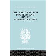 The Nationalities Problem  & Soviet Administration: Selected Readings on the Development of Soviet Nationalities by Schlesinger,Rudolf, 9780415868730