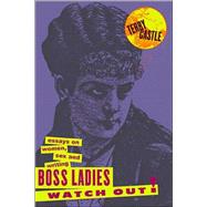 Boss Ladies, Watch Out!: Essays on Women, Sex and Writing by Castle,Terry, 9780415938730