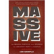 Massive The Missing Particle That Sparked the Greatest Hunt in Science by Sample, Ian, 9780465058730
