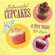 Intoxicated Cupcakes 41 Tipsy Treats by Legere, Kate, 9780762438730